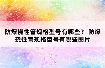 防爆挠性管规格型号有哪些？ 防爆挠性管规格型号有哪些图片